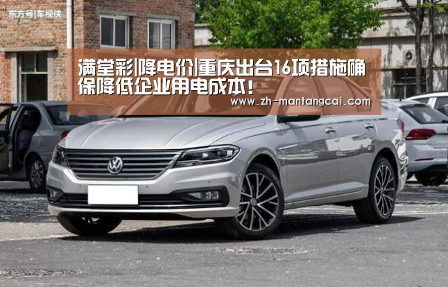 满堂彩|降电价|重庆出台16项措施确保降低企业用电成本!(图1) 满堂彩
