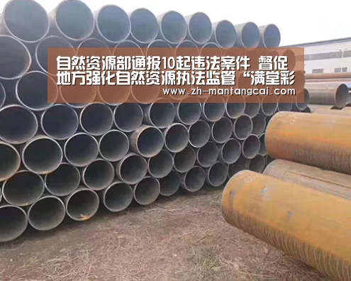 自然资源部通报10起违法案件 督促地方强化自然资源执法监管“满堂彩”(图1) 满堂彩